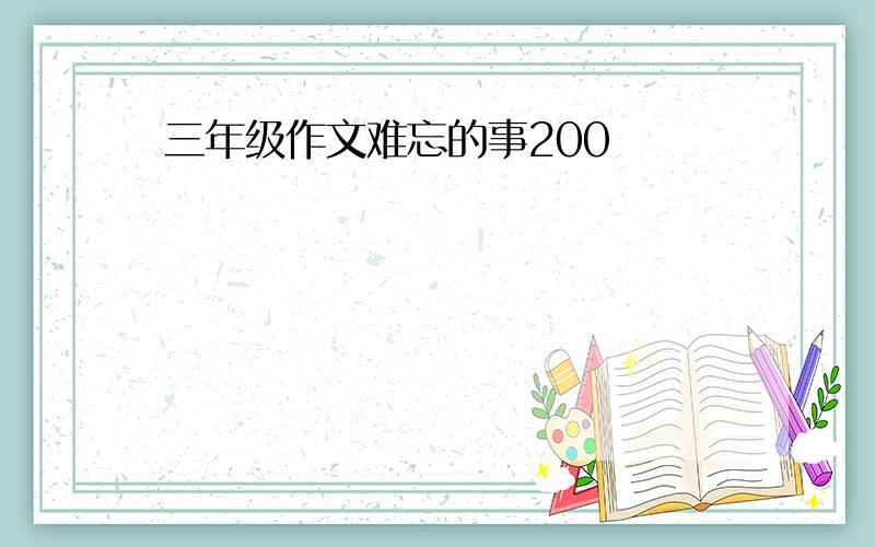 三年级作文难忘的事200