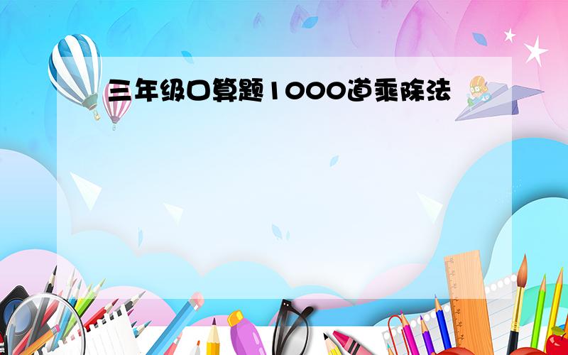 三年级口算题1000道乘除法