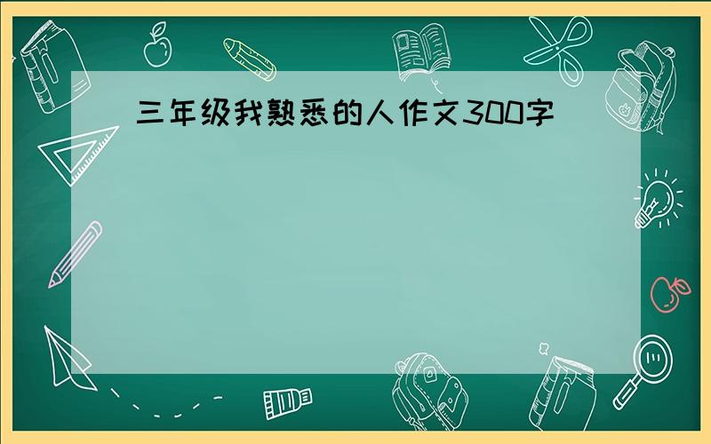 三年级我熟悉的人作文300字