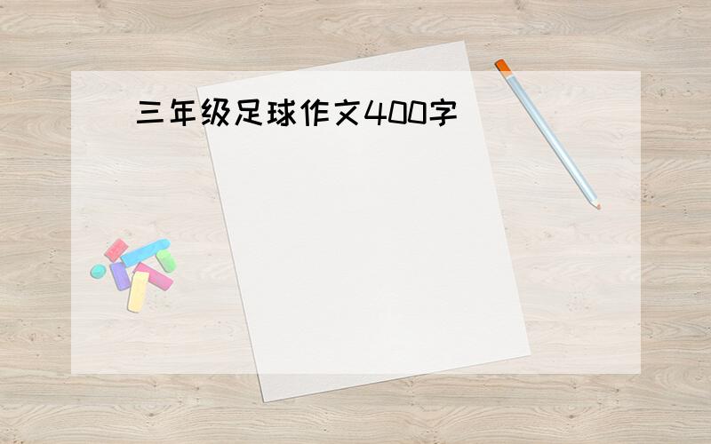 三年级足球作文400字