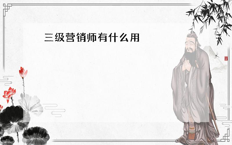 三级营销师有什么用