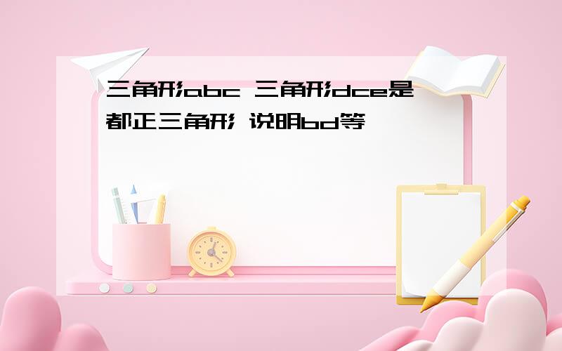 三角形abc 三角形dce是都正三角形 说明bd等