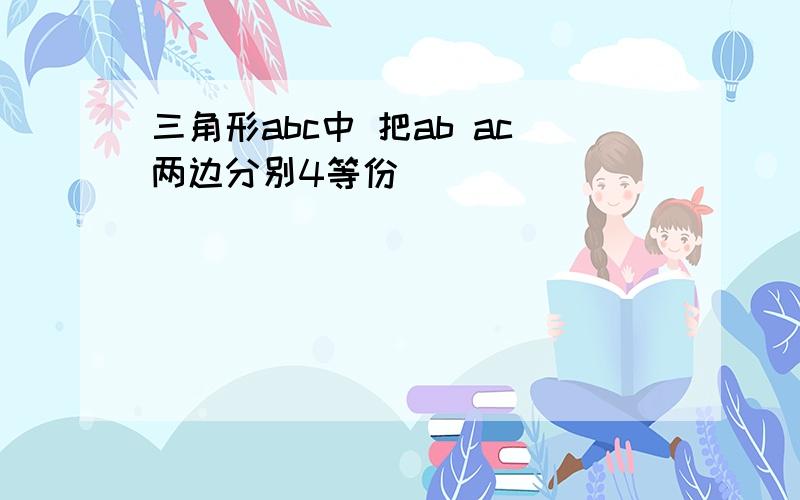 三角形abc中 把ab ac两边分别4等份