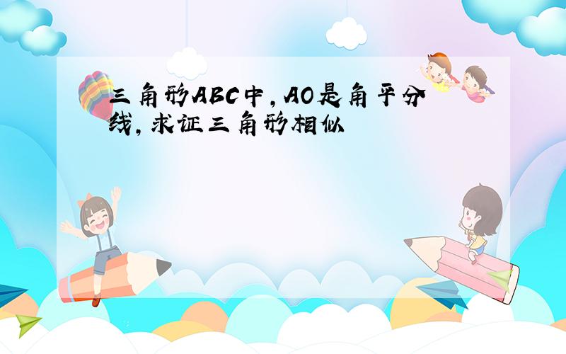 三角形ABC中,AO是角平分线,求证三角形相似