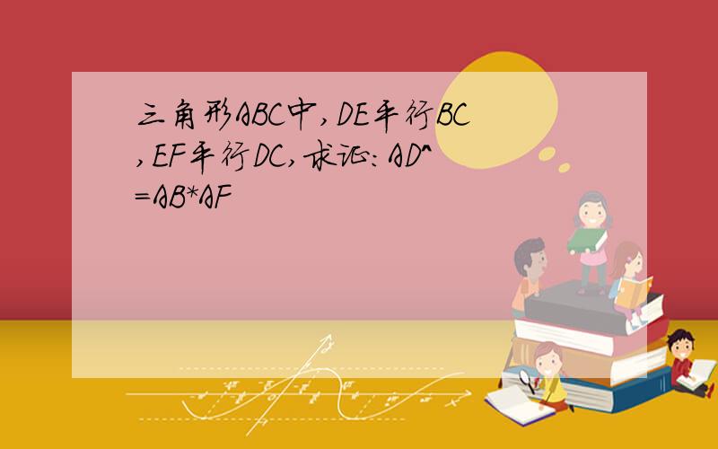 三角形ABC中,DE平行BC,EF平行DC,求证:AD^=AB*AF