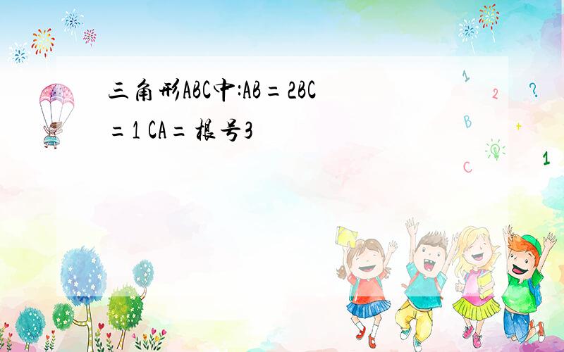 三角形ABC中:AB=2BC=1 CA=根号3