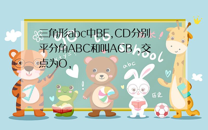 三角形abc中BE,CD分别平分角ABC和叫ACB ,交点为O,