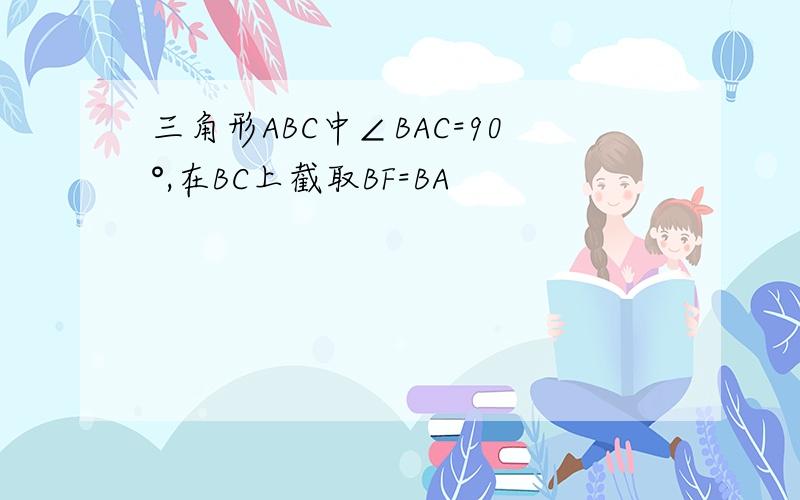 三角形ABC中∠BAC=90°,在BC上截取BF=BA