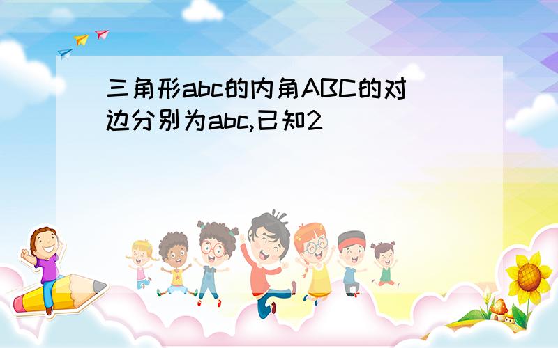 三角形abc的内角ABC的对边分别为abc,已知2