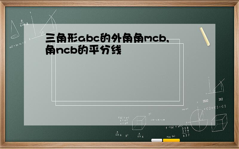 三角形abc的外角角mcb,角ncb的平分线