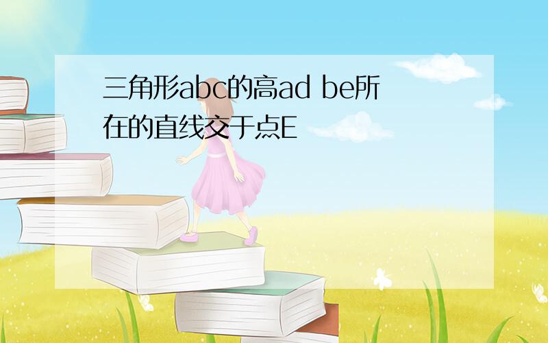 三角形abc的高ad be所在的直线交于点E