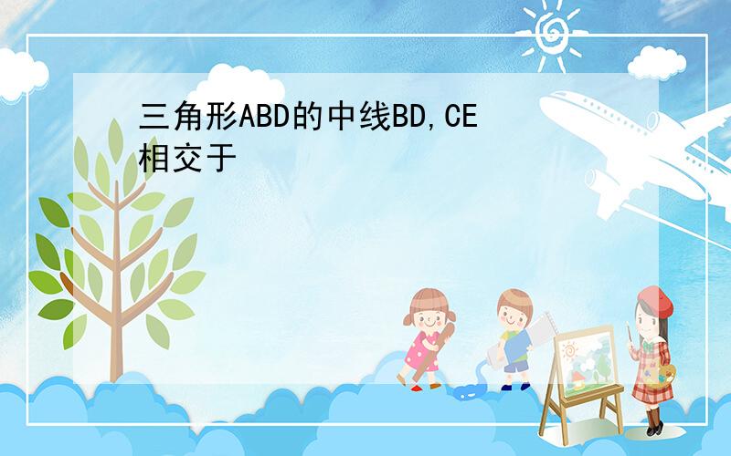 三角形ABD的中线BD,CE相交于