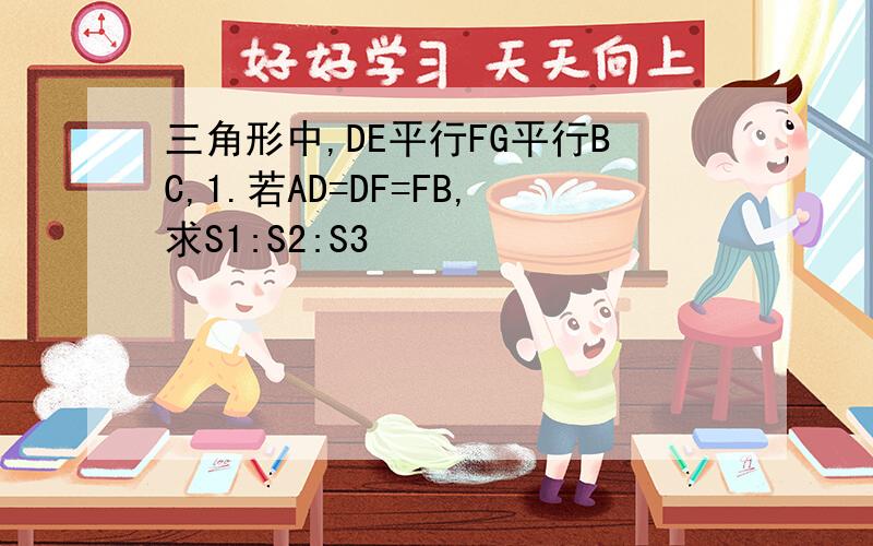 三角形中,DE平行FG平行BC,1.若AD=DF=FB,求S1:S2:S3