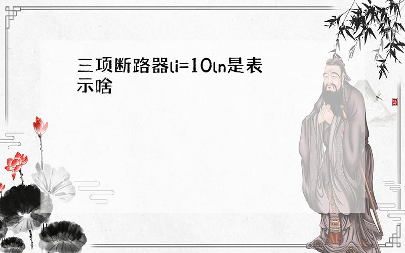 三项断路器li=10ln是表示啥