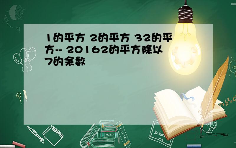 1的平方 2的平方 32的平方-- 20162的平方除以7的余数