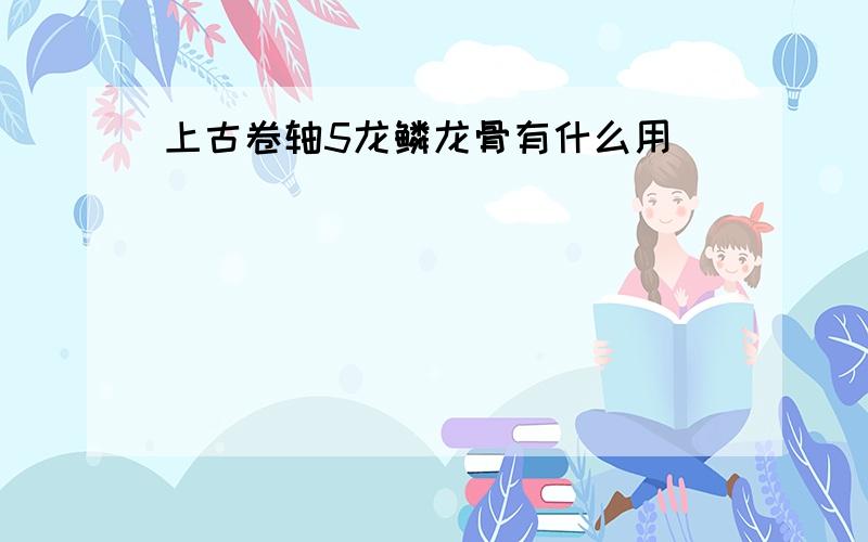 上古卷轴5龙鳞龙骨有什么用