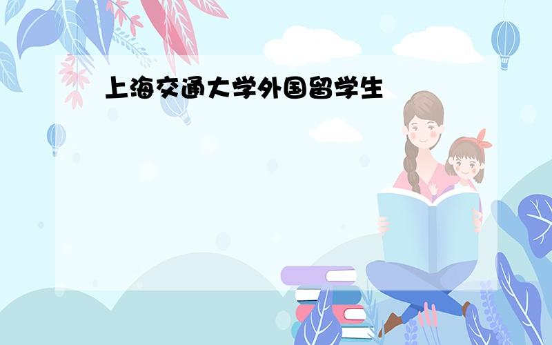 上海交通大学外国留学生