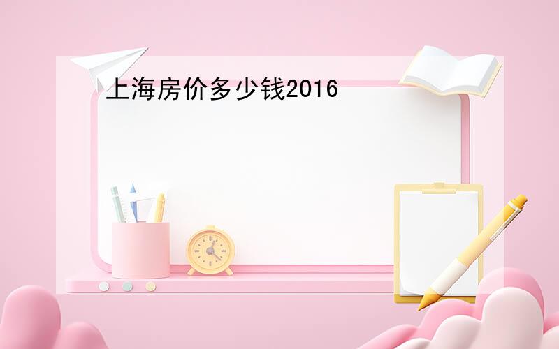 上海房价多少钱2016