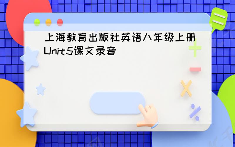 上海教育出版社英语八年级上册Unit5课文录音