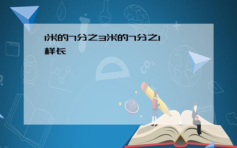 1米的7分之3米的7分之1一样长