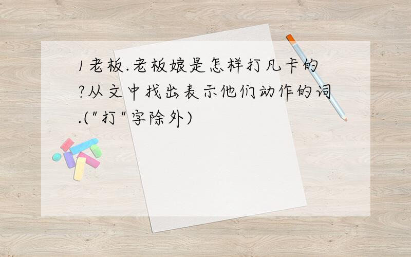 1老板.老板娘是怎样打凡卡的?从文中找出表示他们动作的词.("打"字除外)