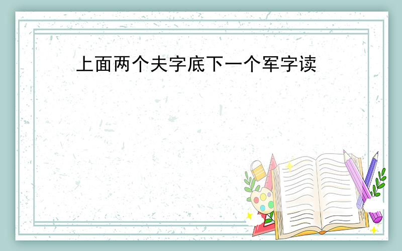 上面两个夫字底下一个军字读