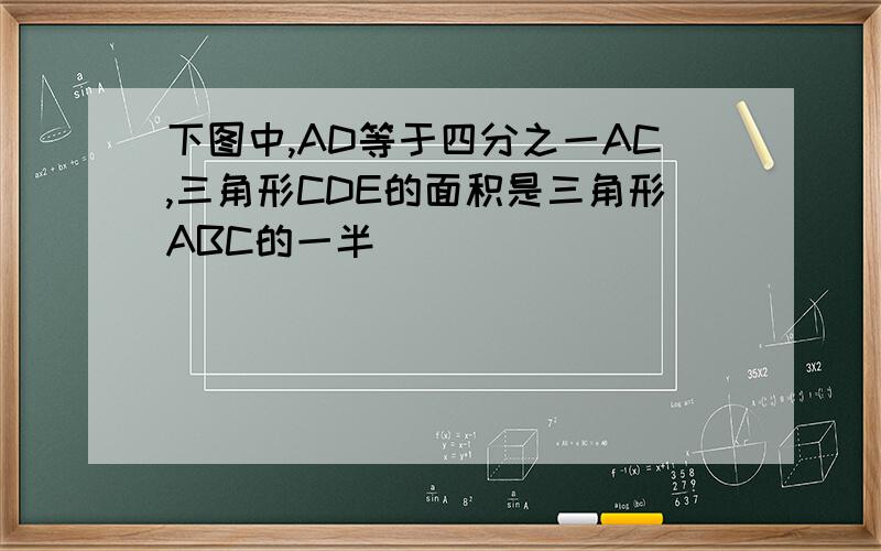 下图中,AD等于四分之一AC,三角形CDE的面积是三角形ABC的一半