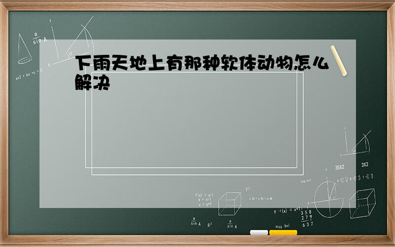 下雨天地上有那种软体动物怎么解决