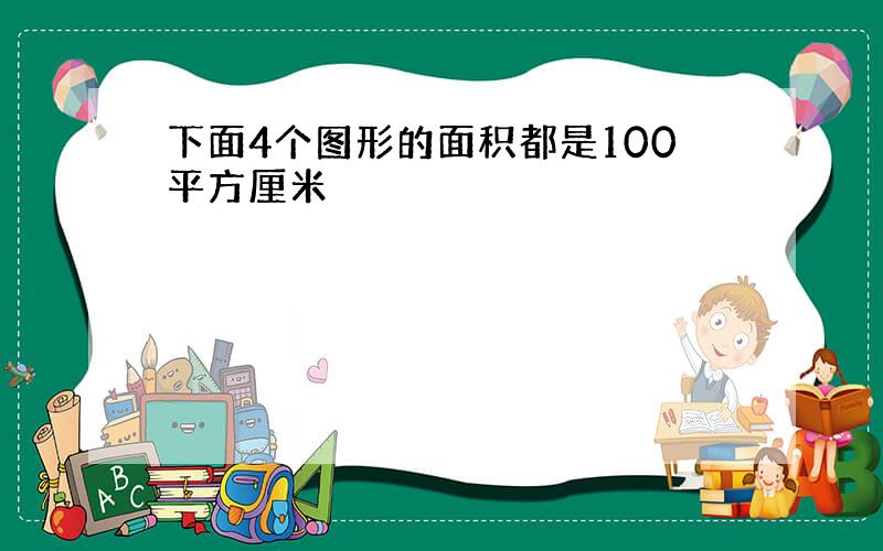 下面4个图形的面积都是100平方厘米