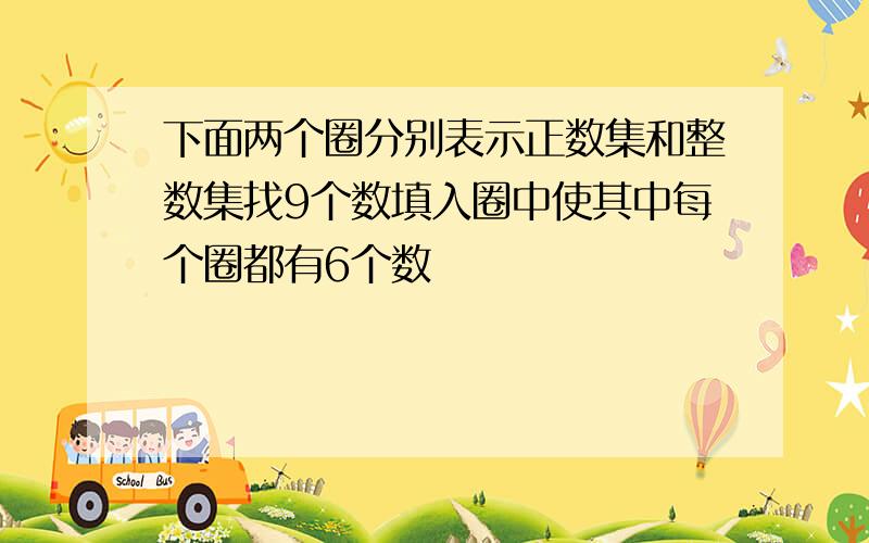 下面两个圈分别表示正数集和整数集找9个数填入圈中使其中每个圈都有6个数