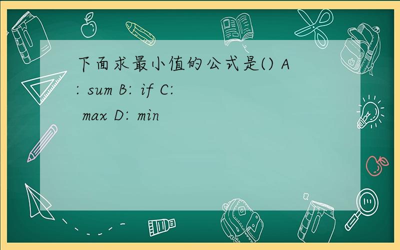 下面求最小值的公式是() A: sum B: if C: max D: min