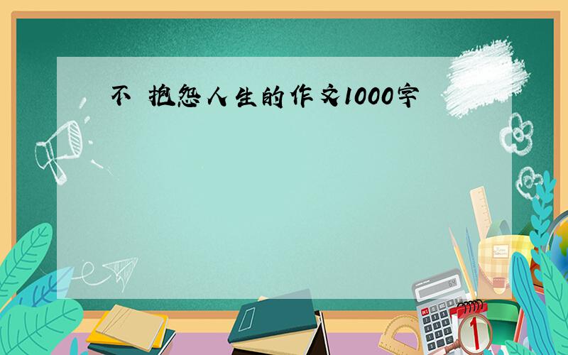 不 抱怨人生的作文1000字