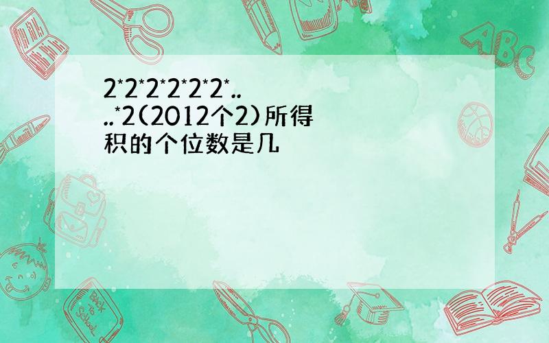 2*2*2*2*2*2*....*2(2012个2)所得积的个位数是几