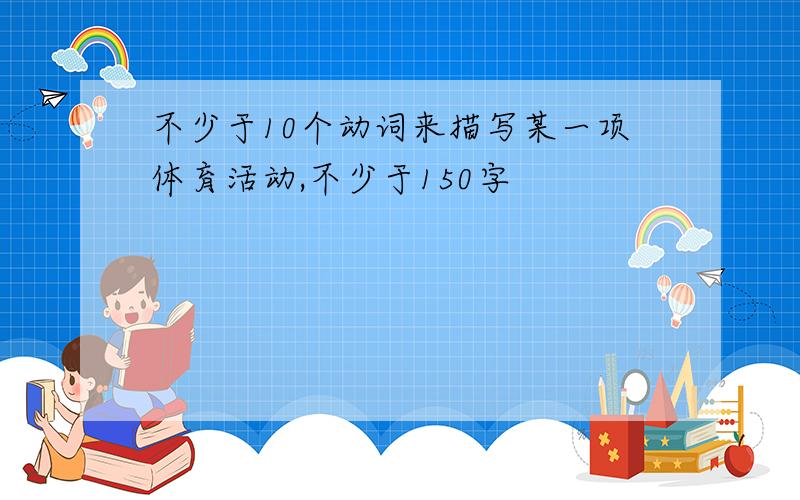 不少于10个动词来描写某一项体育活动,不少于150字