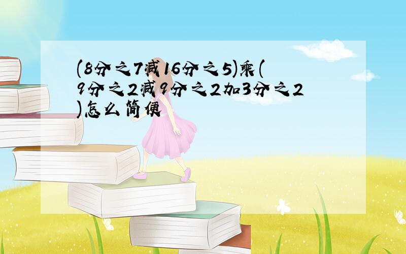 (8分之7减16分之5)乘(9分之2减9分之2加3分之2)怎么简便