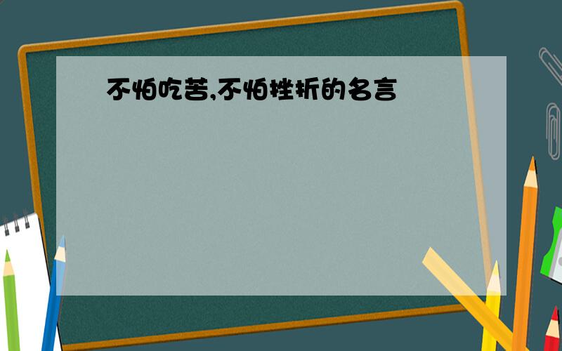 不怕吃苦,不怕挫折的名言