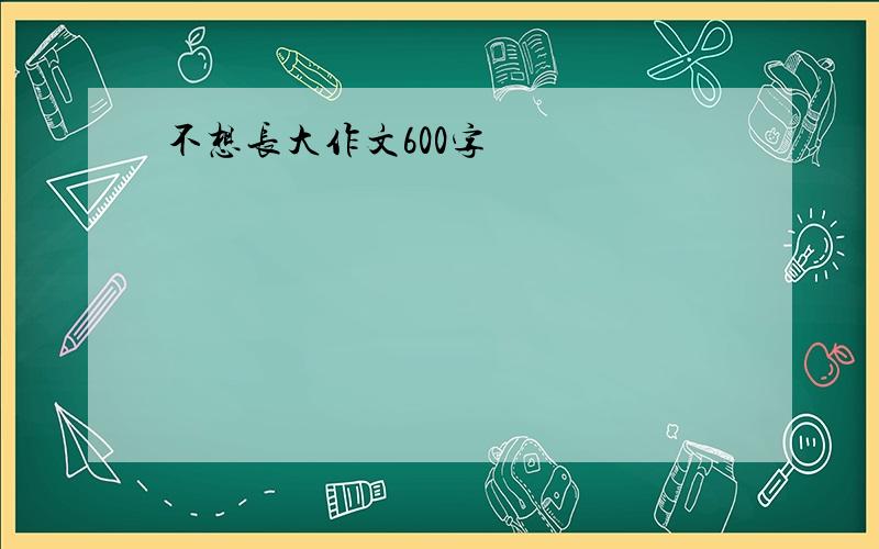 不想长大作文600字