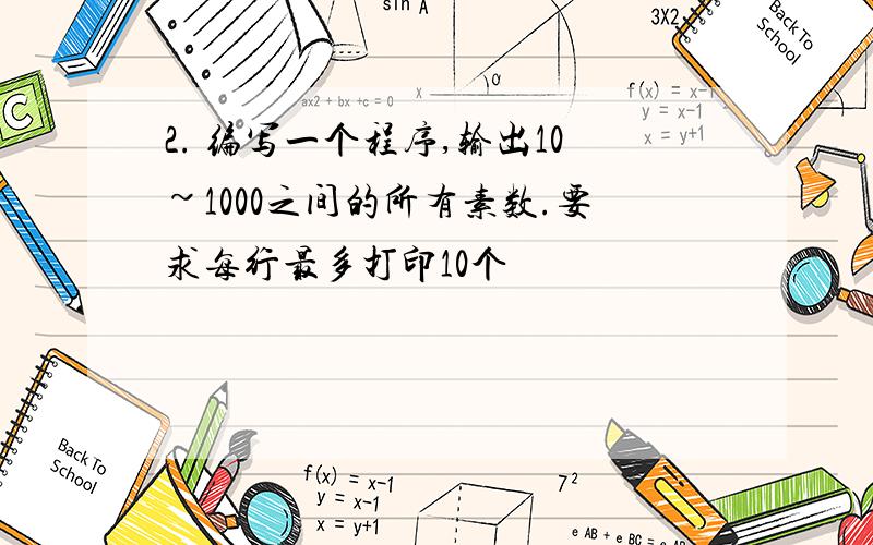 2. 编写一个程序,输出10~1000之间的所有素数.要求每行最多打印10个