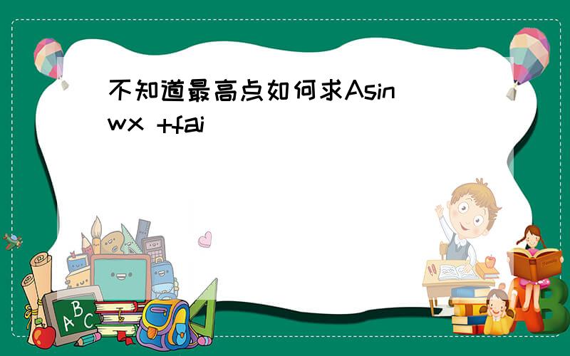 不知道最高点如何求Asin wx +fai