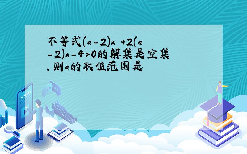 不等式(a-2)x²+2(a-2)x-4>0的解集是空集,则a的取值范围是