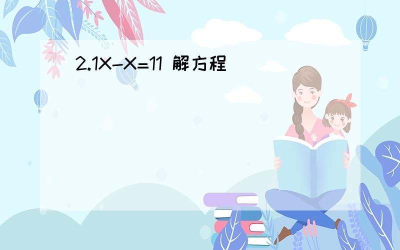 2.1X-X=11 解方程