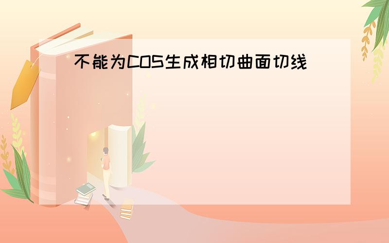 不能为COS生成相切曲面切线