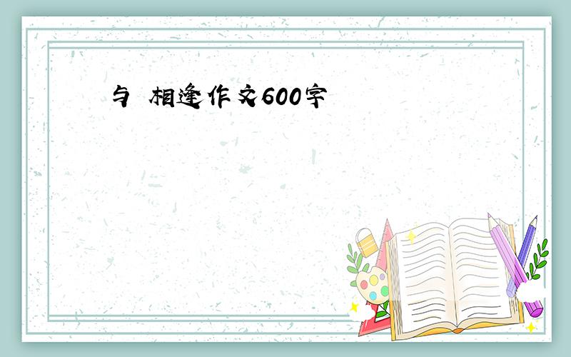 与 相逢作文600字