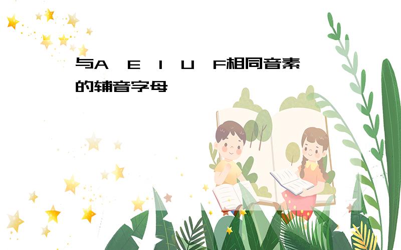 与A,E,I,U,F相同音素的辅音字母