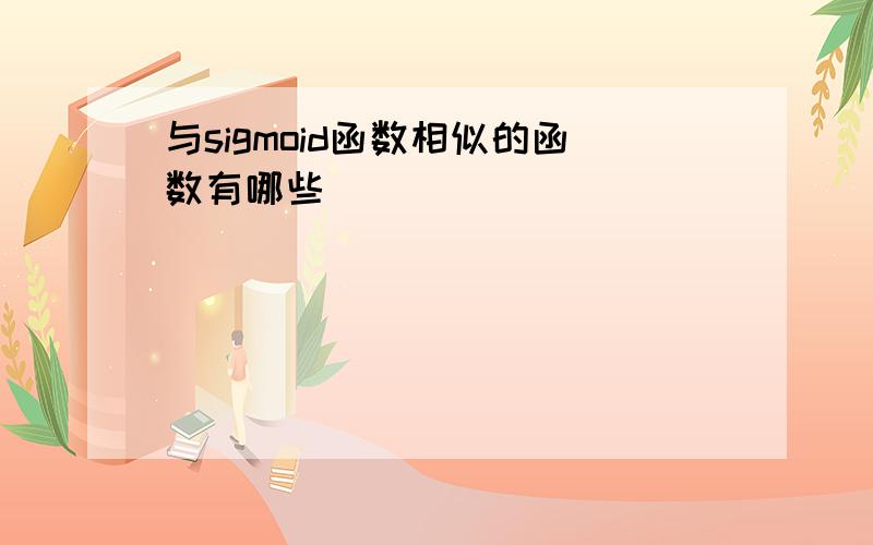 与sigmoid函数相似的函数有哪些