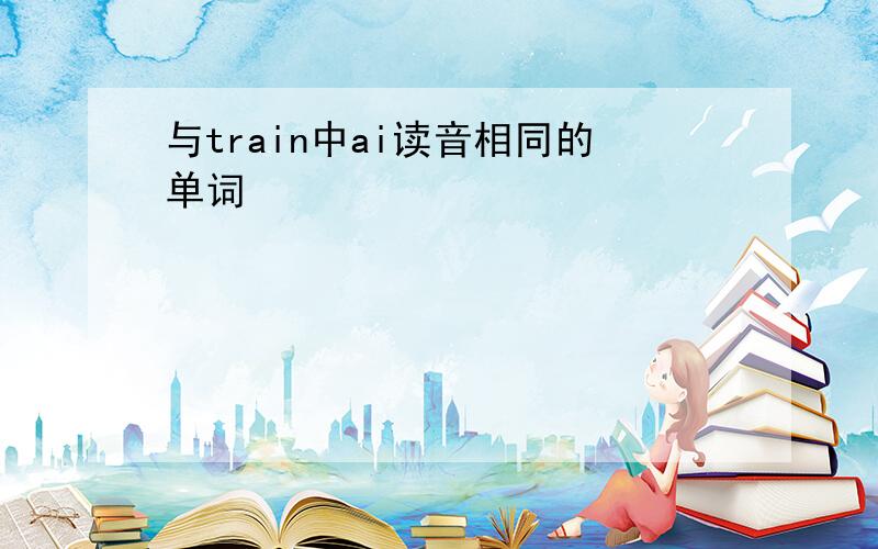 与train中ai读音相同的单词