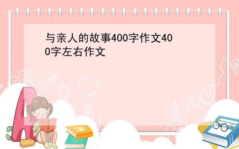 与亲人的故事400字作文400字左右作文