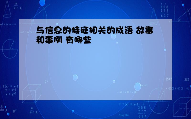 与信息的特征相关的成语 故事和事例 有哪些