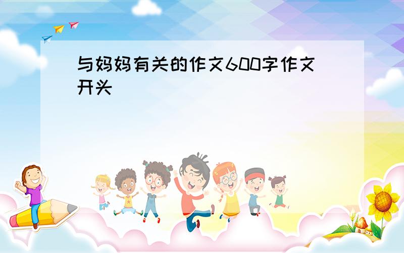 与妈妈有关的作文600字作文开头