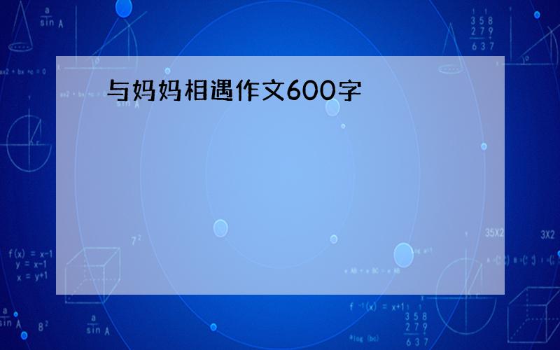 与妈妈相遇作文600字